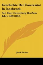 Geschichte Der Universitat In Innsbruck: Seit Ihrer Entstehung Bis Zum Jahre 1860 (1869)