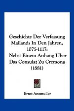 Geschichte Der Verfassung Mailands In Den Jahren, 1075-1117: Nebst Einem Anhang Uber Das Consulat Zu Cremona (1881)