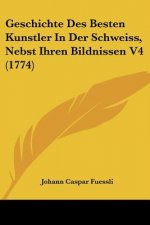 Geschichte Des Besten Kunstler In Der Schweiss, Nebst Ihren Bildnissen V4 (1774)
