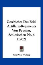 Geschichte Des Feld-Artillerie-Regiments Von Peucker, Schlesischen NR. 6 (1902)