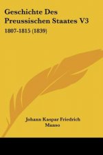 Geschichte Des Preussischen Staates V3: 1807-1815 (1839)