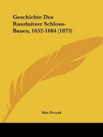 Geschichte Des Raudnitzer Schloss-Baues, 1652-1684 (1873)