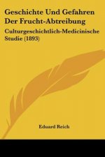 Geschichte Und Gefahren Der Frucht-Abtreibung: Culturgeschichtlich-Medicinische Studie (1893)