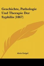 Geschichte, Pathologie Und Therapie Der Syphilis (1867)