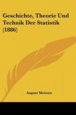 Geschichte, Theorie Und Technik Der Statistik (1886)
