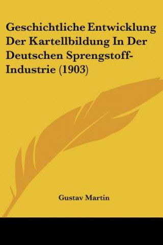 Geschichtliche Entwicklung Der Kartellbildung in Der Deutschen Sprengstoff-Industrie (1903)