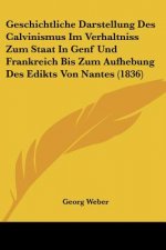Geschichtliche Darstellung Des Calvinismus Im Verhaltniss Zum Staat In Genf Und Frankreich Bis Zum Aufhebung Des Edikts Von Nantes (1836)
