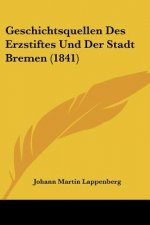 Geschichtsquellen Des Erzstiftes Und Der Stadt Bremen (1841)