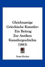 Gleichnamige Griechische Kunstler: Ein Beitrag Zur Antiken Kunstlergeschichte (1883)