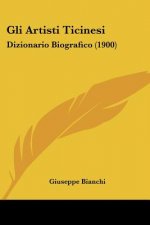 Gli Artisti Ticinesi: Dizionario Biografico (1900)