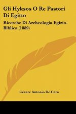 Gli Hyksos O Re Pastori Di Egitto: Ricerche Di Archeologia Egizio-Biblica (1889)