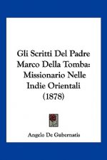 Gli Scritti Del Padre Marco Della Tomba: Missionario Nelle Indie Orientali (1878)