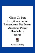Glosse Zu Den Exceptiones Legum Romanorum Des Petrus: Aus Einer Prager Handschrift (1874)