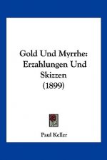 Gold Und Myrrhe: Erzahlungen Und Skizzen (1899)