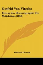 Gotfrid Von Viterbo: Beitrag Zur Historiographie Des Mittelalters (1863)