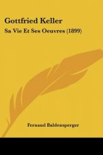 Gottfried Keller: Sa Vie Et Ses Oeuvres (1899)
