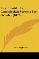 Grammatik Der Lateinischen Sprache Fur Schulen (1867)