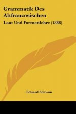 Grammatik Des Altfranzosischen: Laut Und Formenlehre (1888)