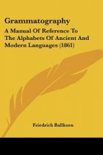 Grammatography: A Manual Of Reference To The Alphabets Of Ancient And Modern Languages (1861)