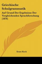 Griechische Schulgrammatik: Auf Grund Der Ergebnisse Der Vergleichenden Sprachforschung (1876)