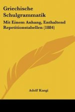 Griechische Schulgrammatik: Mit Einem Anhang, Enthaltend Repetitionstabellen (1884)