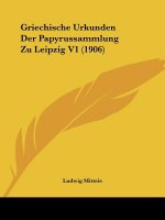 Griechische Urkunden Der Papyrussammlung Zu Leipzig V1 (1906)