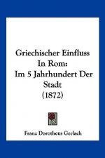 Griechischer Einfluss In Rom: Im 5 Jahrhundert Der Stadt (1872)