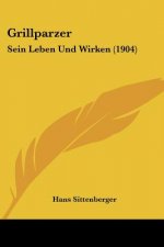 Grillparzer: Sein Leben Und Wirken (1904)