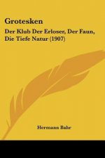 Grotesken: Der Klub Der Erloser, Der Faun, Die Tiefe Natur (1907)