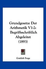 Grundgesetze Der Arithmetik V1-2: Begriffsschriftlich Abgeleitet (1893)
