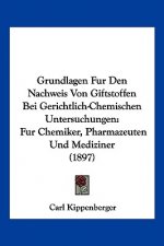 Grundlagen Fur Den Nachweis Von Giftstoffen Bei Gerichtlich-Chemischen Untersuchungen: Fur Chemiker, Pharmazeuten Und Mediziner (1897)