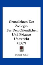 Grundlehren Der Zoologie: Fur Den Offentlichen Und Privaten Unterricht (1887)