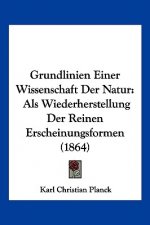 Grundlinien Einer Wissenschaft Der Natur: Als Wiederherstellung Der Reinen Erscheinungsformen (1864)