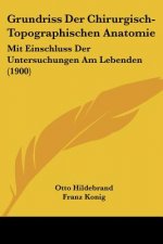 Grundriss Der Chirurgisch-Topographischen Anatomie: Mit Einschluss Der Untersuchungen Am Lebenden (1900)