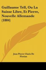 Guillaume Tell, Ou La Suisse Libre, Et Pierre, Nouvelle Allemande (1804)