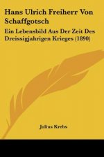 Hans Ulrich Freiherr Von Schaffgotsch: Ein Lebensbild Aus Der Zeit Des Dreissigjahrigen Krieges (1890)