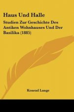 Haus Und Halle: Studien Zur Geschichte Des Antiken Wohnhauses Und Der Basilika (1885)