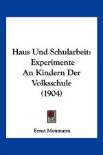 Haus Und Schularbeit: Experimente an Kindern Der Volksschule (1904)
