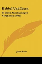 Hebbel Und Ibsen: In Ihren Anschauungen Verglichen (1908)