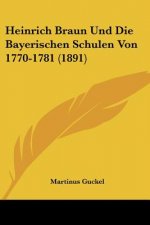 Heinrich Braun Und Die Bayerischen Schulen Von 1770-1781 (1891)