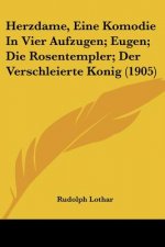 Herzdame, Eine Komodie in Vier Aufzugen; Eugen; Die Rosentempler; Der Verschleierte Konig (1905)