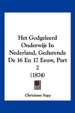 Het Godgeleerd Onderwijs In Nederland, Gedurende De 16 En 17 Eeuw, Part 2 (1874)