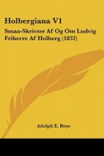 Holbergiana V1: Smaa-Skrivter Af Og Om Ludvig Friherre Af Holberg (1832)