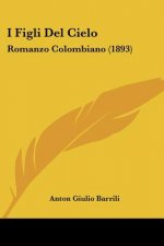 I Figli Del Cielo: Romanzo Colombiano (1893)