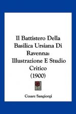 Il Battistero Della Basilica Ursiana Di Ravenna: Illustrazione E Studio Critico (1900)