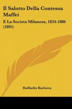 Il Salotto Della Contessa Maffei: E La Societa Milanese, 1834-1886 (1895)