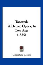 Tancred: A Heroic Opera, In Two Acts (1825)