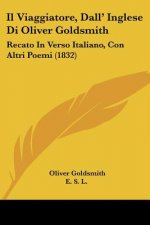 Il Viaggiatore, Dall' Inglese Di Oliver Goldsmith: Recato In Verso Italiano, Con Altri Poemi (1832)