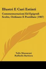Illustri E Cari Estinti: Commemorazioni Ed Epigrafi Scelte, Ordinate E Postillate (1907)