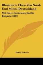Illustrierte Flora Von Nord-Und Mittel-Deutschland: Mit Einer Einfuhrung In Die Botanik (1886)